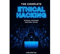 The Complete Ethical Hacking Mastery Guide (Volume 06)