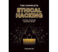 The Complete Ethical Hacking Mastery Guide (Volume 09)