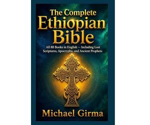 The Complete Ethiopian Bible: All 88 Books in English Including Lost Scriptures, Apocrypha, and Ancient Prophets