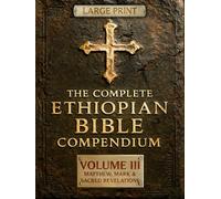 THE COMPLETE ETHIOPIAN BIBLE COMPENDIUM in English 88 Books |LARGE PRINT Series|: Volume III - Matthew, Mark & Sacred Revelations - Including Other Lost Writings like Meqabyan and Baruch