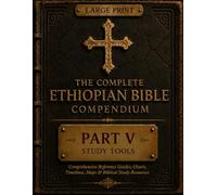 The Complete Ethiopian Bible Compendium: Part V : Study Tools : Reference Materials for Deeper Biblical Study