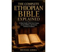 The Complete Ethiopian Bible Explained: A Clear Guide to the Ge’ez Canon, Enoch, Jubilees, and Ancient Christian Tradition