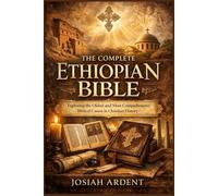 The Complete Ethiopian Bible: Exploring the Oldest and Most Comprehensive Biblical Canon in Christian History
