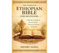 The Complete Ethiopian Bible for Beginners: A Reader’s Guide to Sacred Texts Preserved Across Centuries