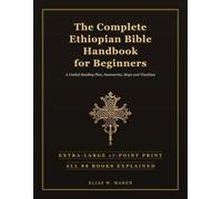 The Complete Ethiopian Bible Handbook for Beginners: A Guided Reading Plan, Summaries, Maps and Timelines - All 88 Books Explained in Extra-Large 17-Point Print