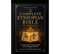 THE COMPLETE ETHIOPIAN BIBLE IN ENGLISH: ANCIENT CANON, LOST APOCRYPHA, AND RARE SCARED WRITTINGS WITH HISTORICAL COMMENTARY AND BIBLICAL INSIGHTS