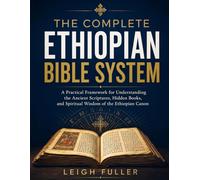 The Complete Ethiopian Bible System: A Practical Framework for Understanding the Ancient Scriptures, Hidden Books, and Spiritual Wisdom of the Ethiopian Canon