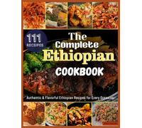 The Complete Ethiopian Cookbook: Authentic & Flavorful Ethiopian Recipes for Every Occasion