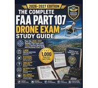 The Complete FAA Part 107 Drone Exam Study Guide: Pass the 2026-2027 Remote Pilot Exam with 1000 Practice Questions and Sectional Chart Drills