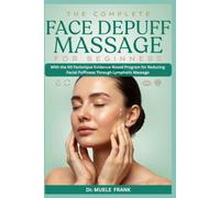 THE COMPLETE FACE DEPUFF MASSAGE FOR BEGINNERS: With the 50-Technique Evidence-Based Program for Reducing Facial Puffiness Through Lymphatic Massage