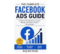The Complete Facebook Ads Guide: A Step-by-Step Blueprint to Create, Manage, and Scale Profitable Ad Campaigns | Master Facebook Advertising from Beginner to Advanced
