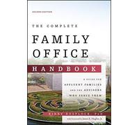 The Complete Family Office Handbook - A Guide for Affluent Familes and the