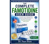 THE COMPLETE FAMOTIDINE USER GUIDE: A Complete, Easy-to-Understand Guide to Safe Use, Dosages, Side Effects, and Little-Known Clinical Insights Most Pharmacies Don't Explain Clearly