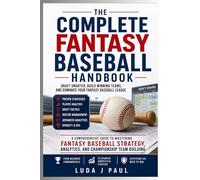 The Complete Fantasy Baseball Handbook: Draft Smarter, Build Winning Teams, and Dominate Your Fantasy Baseball League