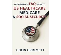 The Complete FAQ Guide to US Healthcare, Medicare & Social Security: Answers for caregivers, veterans, seniors, employees, and families