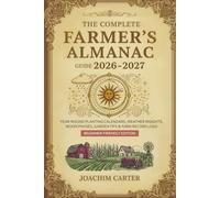 The Complete Farmer's Almanac Guide 2026-2027: Year-Round Planting Calendars, Weather Insights, Moon Phases, Garden Tips & Farm Record Logs - Beginner-Friendly Edition