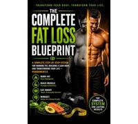 The complete fat loss blueprint: A Complete Step-by-Step System for Burning Fat, Building a Lean Body, and Transforming Your Life - Permanently