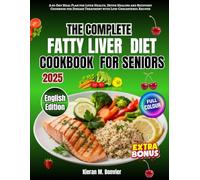 THE COMPLETE FATTY LIVER DIET COOKBOOK for SENIORS: A 60-Day Meal Plan for Liver Health, Detox Healing and Recovery Cookbook for Disease Treatment with Low-Cholesterol Recipes