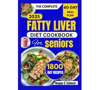 THE COMPLETE FATTY LIVER DIET COOKBOOK FOR SENIORS: Nutritious Recipes to Support Digestive Wellness, and Promote Healthy Aging with a 60-Day Meal Plan