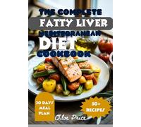 THE COMPLETE FATTY LIVER MEDITERRANEAN DIET COOKBOOK: Delicious Mediterranean Recipes to Reverse Fatty Liver, Detoxify Your Body, Boost Energy, and Achieve Long-Term Health