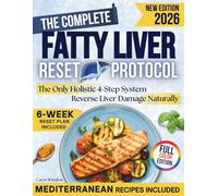 The Complete Fatty Liver Reset Protocol: A Holistic, 4-Step System with Lifestyle Strategies & Low-Sugar Mediterranean Recipes to Reverse Liver Damage, Lose Weight, & Regain Vitality in Just 6 Weeks
