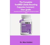 The Complete femMED Libido Boosting Capsules (women) User guide: Comprehensive Directions, Safety Information, and Usage Tips for Optimal Results