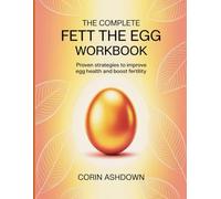 The Complete Fett the Egg Workbook: Proven strategies to improve egg health and boost fertility