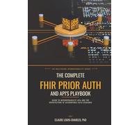The Complete FHIR Prior Auth and API's Playbook: Guide to Interoperability API's and the Architecture of Accountable Data Exchange