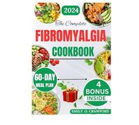 The Complete Fibromyalgia Cookbook: 1800 Days Recipes to Alleviate Pain, Restore Energy, and Improve Digestion with a Step-by-Step 60-Day Meal Plan for Lasting Relief