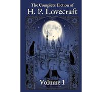 The Complete Fiction of H. P. Lovecraft: Volume I: The Beginning (1917-1922)