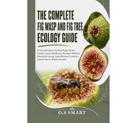 The Complete Fig Wasp and Fig Tree Ecology Guide: An Essential Guide to Fig Wasp Biology, Fig Tree Evolution, Species Identification, Mutualistic ... Keystone Species, Wildlife interactio