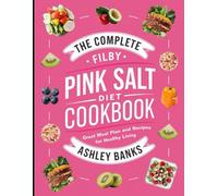 The Complete Filby Pink Salt Diet Cookbook: Great Meal Plan and Recipes for Healthy Living