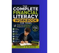 THE COMPLETE FINANCIAL LITERACY WORKBOOK FOR TEENS: Practical Lessons on Budgeting, Saving, Investing, Credit, and Smart Money Management for Real-Life Success