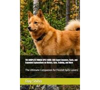 THE COMPLETE FINNISH SPITZ GUIDE: 500 Expert Answers, Facts, and Expanded Explanations on History, Care, Training, and More: The Ultimate Companion for Finnish Spitz Lovers