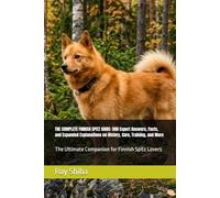 THE COMPLETE FINNISH SPITZ GUIDE: 500 Expert Answers, Facts, and Expanded Explanations on History, Care, Training, and More: The Ultimate Companion for Finnish Spitz Lovers
