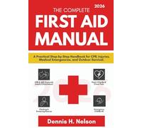 The Complete First Aid Manual 2026: A Practical Step-by-Step Handbook for CPR, Injuries, Medical Emergencies, and Outdoor Survival.