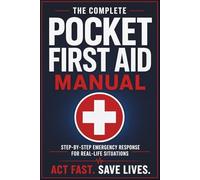 The Complete First Aid Manual: Step-by-Step Emergency Response for Critical Real-Life Situations, Including CPR, Injury Care, and Outdoor Survival