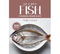 THE COMPLETE FISH COOKING MADE EASY: Light, Healthy & Flavorful Recipes - Grilled, Baked, Fried, Steamed, Soups, Curries & More with Fresh Fish