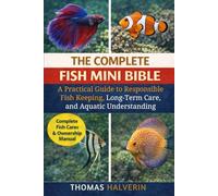 THE COMPLETE FISH MINI BIBLE: A Practical Guide to Responsible Fish Keeping, Long-Term Care, and Aquatic Understanding