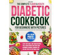 The Complete Flavor & Health Diabetic Cookbook for Beginners with Pictures: Discover Low-Carb Low-Sug