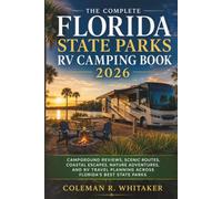 The Complete Florida State Parks RV Camping Book 2026: Campground Reviews, Scenic Routes, Coastal Escapes, Nature Adventures, and RV Travel Planning Across Florida's Best State Parks