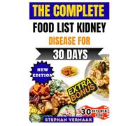 The Complete Food List Kidney Disease For 30 Days: A 30-Day Guide To Kidney-Friendly Foods And Meal Planning For Better Renal Health