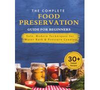 The Complete Food Preservation Guide for Beginners: Safe, Modern Techniques for Water Bath & Pressure Canning