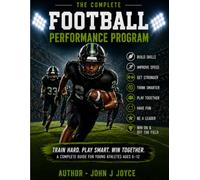The Complete Football Performance Program: The Ultimate Training Guide for Young Athletes Ages 6-12