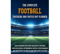 The Complete Football Training and Match Day Planner: Coach Notebook with Pages Dedicated to Matches, Practices, Drills, Attendances, Tactics, Pitch ... | Perfect as a Gift to Managers and Coaches