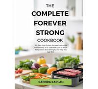 The Complete Forever Strong Cookbook: 100 Easy High-Protein Recipes Inspired by the Teaching of Dr. Gabrielle Lyon to Boost Metabolism, Build Strength, and Help You Age Well