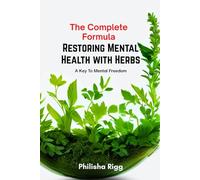 The Complete Formula - Restoring Mental Health with Herbs: A Key to Mental Freedom
