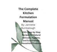 The Complete Formulation Manual: 200+ Step-by-Step Recipes for Natural Skincare, Hygeine, and Eco-Friendly Household Products