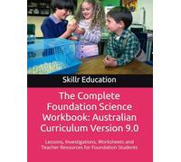 The Complete Foundation Science Workbook: Australian Curriculum Version 9.0: Lessons, Investigations, Worksheets and Teacher Resources for Foundation Students