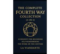 The Complete Fourth Way Collection (3-in-1): Gurdjieff for Beginners - Self-Remembering - The Work on the Centers